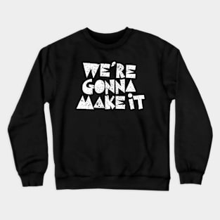 We're Gonna Make It Crewneck Sweatshirt